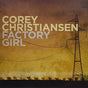the album cover for Corey Christiansen - Factory Girl [Colored Vinyl] (Grn) [Limited Edition] (Ofv)