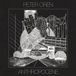 the album cover for Peter Oren - Anthropocene [LP]