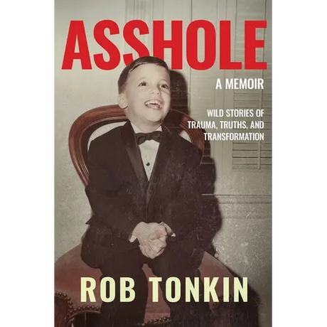 Asshole: A Memoir Wild Stories of Trauma, Truths, and Transformation