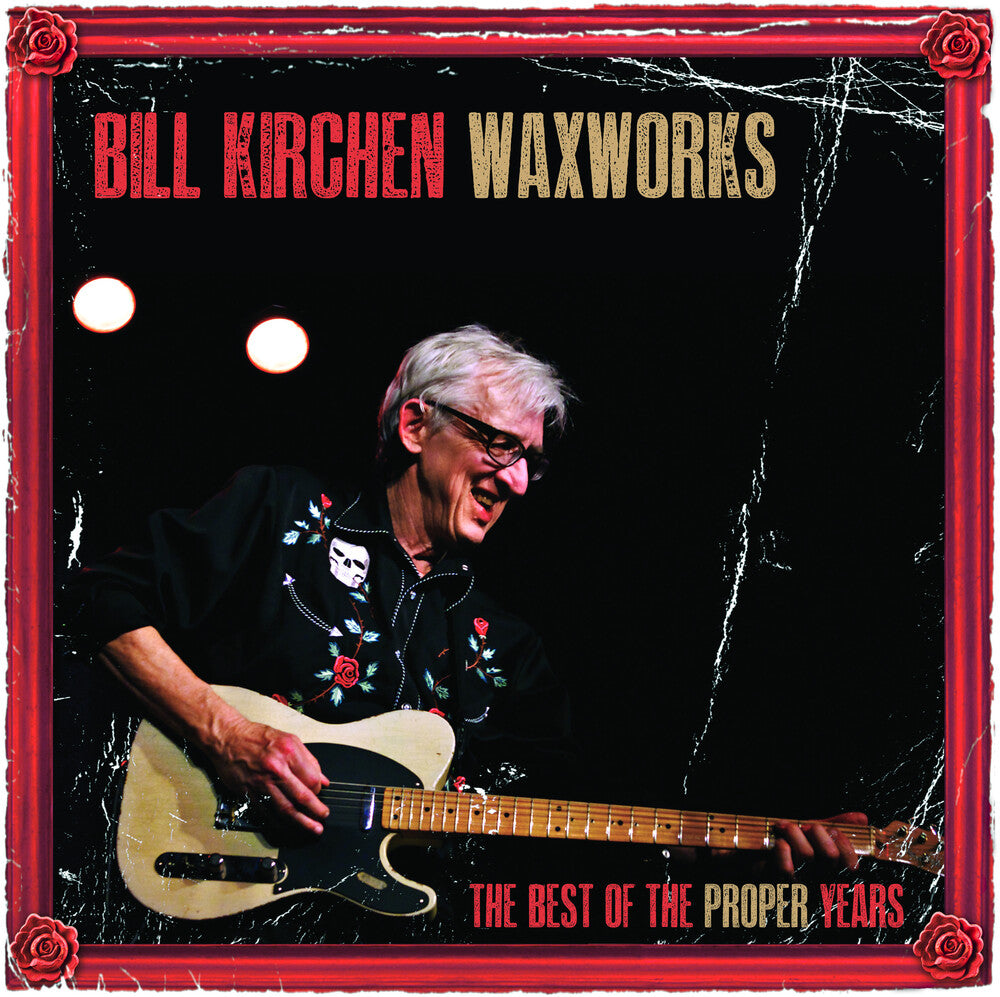 the album cover for Bill Kirchen - Waxworks: The Best Of The Proper Years [Limited Edition LP]