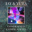 the album cover for Jay & Yuta - Condemned Compilations