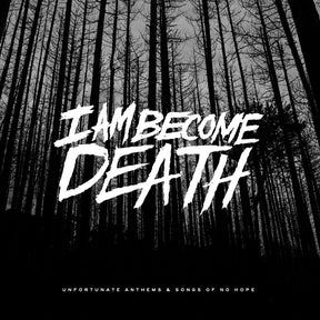 the album cover for I Am Become Death - Unfortunate Anthems & Songs Of No Hope (Splatter)
