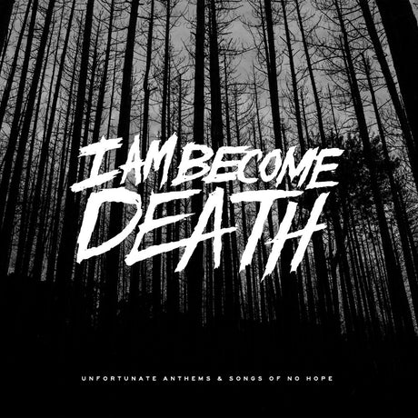 the album cover for I Am Become Death - Unfortunate Anthems & Songs Of No Hope (Splatter)