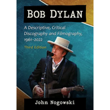 Bob Dylan: A Descriptive, Critical Discography and Filmography, 1961-2022, 3D Ed.