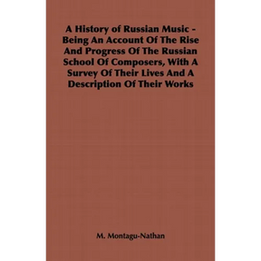 A History of Russian Music - Being an Account of the Rise and Progress of the Russian School of Composers, with a Survey of Their Lives and a Descript