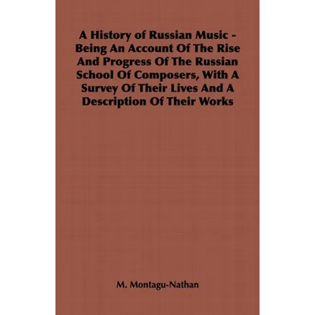 A History of Russian Music - Being an Account of the Rise and Progress of the Russian School of Composers, with a Survey of Their Lives and a Descript
