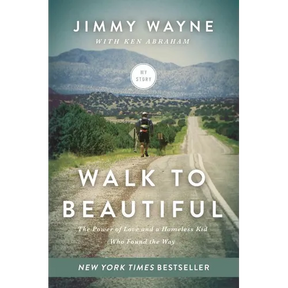 Walk to Beautiful: The Power of Love and a Homeless Kid Who Found the Way