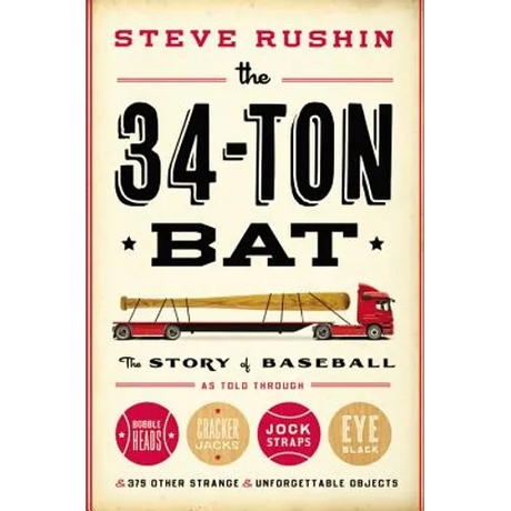 The 34-Ton Bat: The Story of Baseball as Told Through Bobbleheads, Cracker Jacks, Jockstraps, Eye Black, and 375 Other Strange and Unforgettable Objec