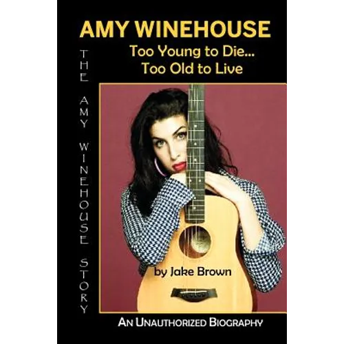 Amy Winehouse - Too Young to Die...Too Old to Live