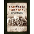 The Legendary Sousa Band: 40 Years from Plainfield to Atlantic City, 1892-1931