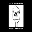 the album cover for Dan Melchior - Loud Version
