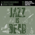 the album cover for Younge, Adrian / Muhammad, Ali Shaheed - Jazz Is Dead 011