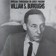 the album cover for William Burroughs  S. - Break Through In Grey Room