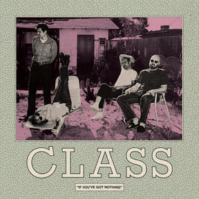 the album cover for Class - If You've Got Nothing