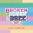 the album cover for Broken Deep & Dope : Sampler 2024 / Various (Ltd) - Broken Deep & Dope : Sampler 2024 / Various [Limited Edition]