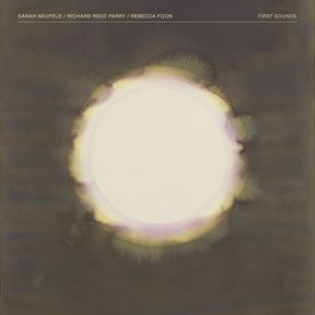 the album cover for Neufeld.Sarah / Reed Richard Parry  / Foon,Rebecca - First Sounds [Limited Edition]