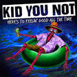 the album cover for Kid You Not - Here's To Feeling Good All The Time