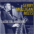 the album cover for Gerry Mulligan - Meets: Classic Collaborations 1957-59
