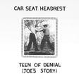 the album cover for Car Seat Headrest - Teen Of Denial: Joe's Story