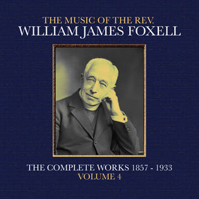the album cover for Foxell, William James - The Music Of The Rev. William James Foxell: The Complete Works 1857 - 1933. Volume 4