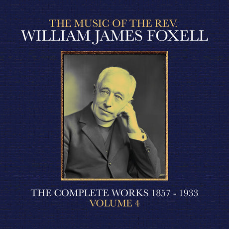 the album cover for Foxell, William James - The Music Of The Rev. William James Foxell: The Complete Works 1857 - 1933. Volume 4