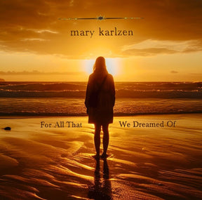 the album cover for Mary Karlzen - For All That We Dreamed Of [Limited Edition]