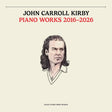 the album cover for John Kirby  Carroll - Piano Works 2016-2026