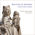 the album cover for Utopia Ensemble - Our Lady Of Antwerp - A Musical Path To Rubens