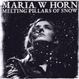 the album cover for Maria Horn  W - Melting Pillars Of Snow [Colored Vinyl] (Nvbl) (Slv)