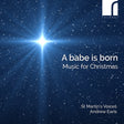 the album cover for St Martins Voices / Andrew Earis (director) - Babe Is Born: Music for Christmas