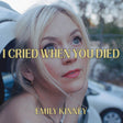 the album cover for Emily Kinney - I Cried When You Died