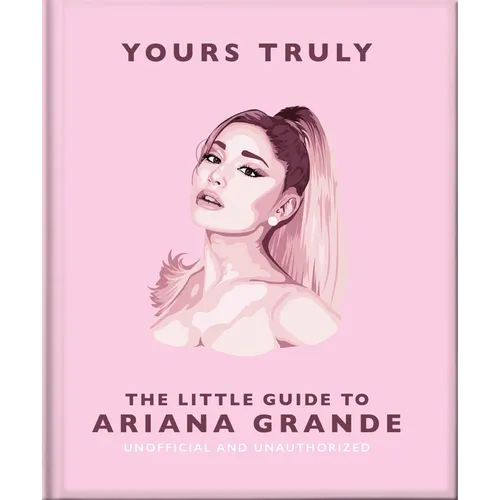 Yours Truly: The Little Guide to Ariana Grande
