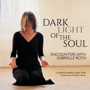 Dark Light of the Soul: Encounters with Gabrielle Roth