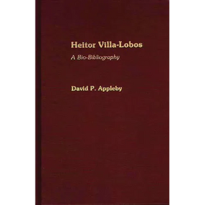 Heitor Villa-Lobos: A Bio-Bibliography