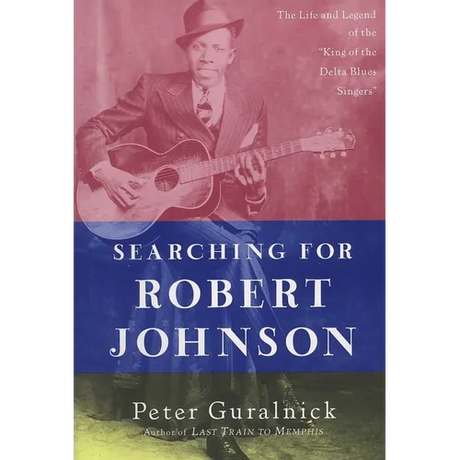 Searching for Robert Johnson: The Life and Legend of the "King of the Delta Blues Singers"