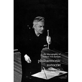 Discography of Herbert Von Karajan. Philharmonic Autocrat 1. [Third Edition]. [2000].