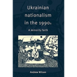 Ukrainian Nationalism in the 1990s: A Minority Faith