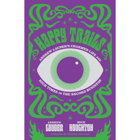 Happy Trails: Andrew Lauder's Charmed Life and High Times in the Record Business