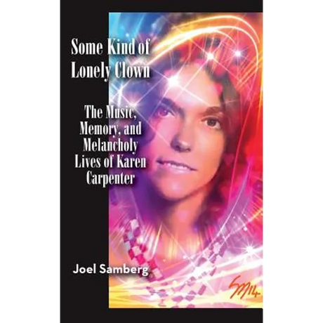 Some Kind of Lonely Clown: The Music, Memory, and Melancholy Lives of Karen Carpenter (hardback)