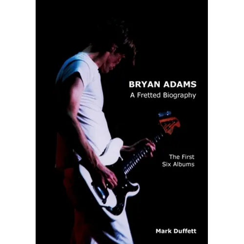 Bryan Adams: A Fretted Biography - The First Six Albums