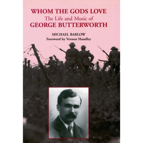 Whom the Gods Love: The Life and Music of George Butterworth