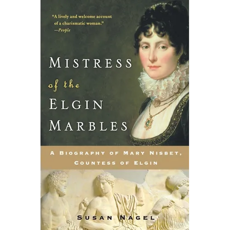 Mistress of the Elgin Marbles: A Biography of Mary Nisbet, Countess of Elgin