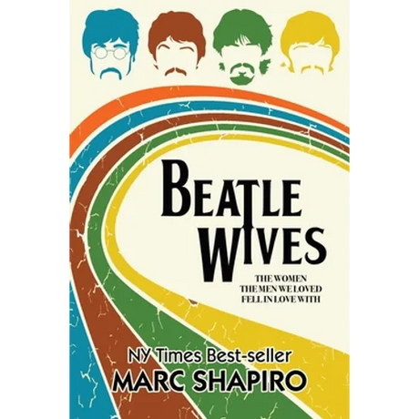 Beatle Wives: The Women the Men We Loved Fell in Love With