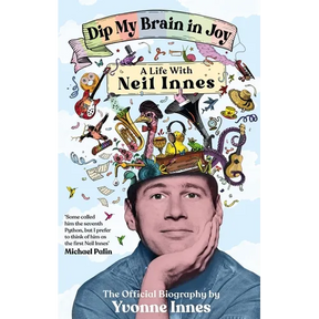 Dip My Brain in Joy: A Life with Neil Innes: The Official Biography