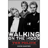 Walking on the Moon: The Untold Story of the Police and the Rise of New Wave Rock