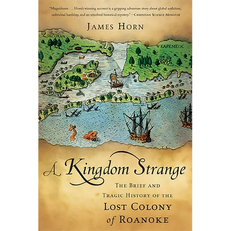 A Kingdom Strange: The Brief and Tragic History of the Lost Colony of Roanoke