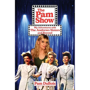 The Pam Show: My Adventures With the Andrews Sisters and Beyond: My Adventures With the Andrews Sisters and Beyond