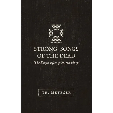 Strong Songs of the Dead: The Pagan Rites of Sacred Harp