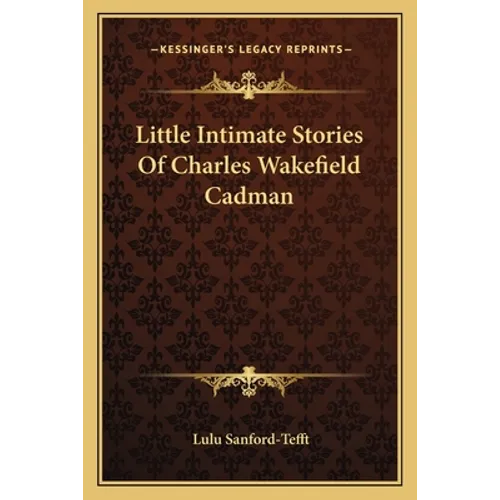 Little Intimate Stories Of Charles Wakefield Cadman