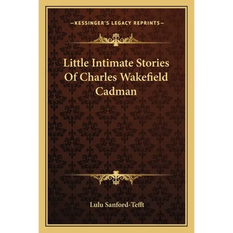 Little Intimate Stories Of Charles Wakefield Cadman